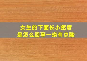 女生的下面长小疙瘩是怎么回事一摸有点酸