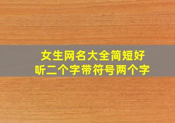 女生网名大全简短好听二个字带符号两个字