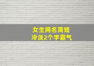 女生网名简短冷淡2个字霸气