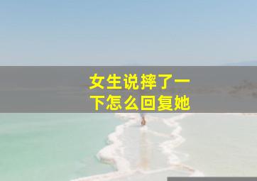 女生说摔了一下怎么回复她