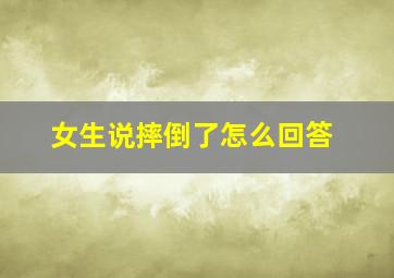 女生说摔倒了怎么回答