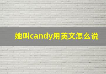 她叫candy用英文怎么说