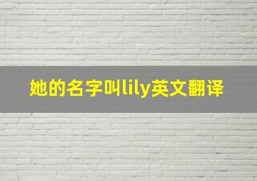 她的名字叫lily英文翻译