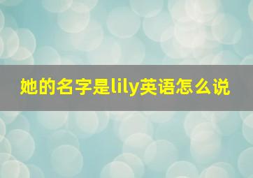 她的名字是lily英语怎么说