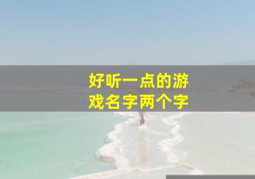 好听一点的游戏名字两个字