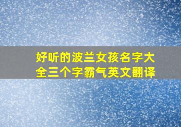 好听的波兰女孩名字大全三个字霸气英文翻译