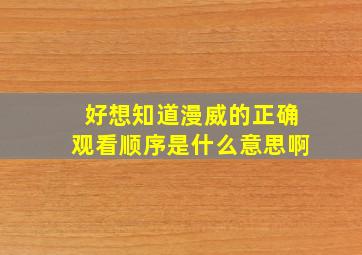 好想知道漫威的正确观看顺序是什么意思啊