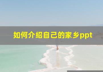 如何介绍自己的家乡ppt