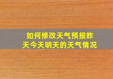 如何修改天气预报昨天今天明天的天气情况