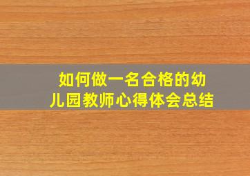 如何做一名合格的幼儿园教师心得体会总结