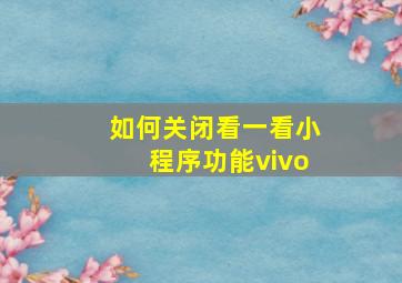 如何关闭看一看小程序功能vivo