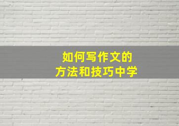 如何写作文的方法和技巧中学