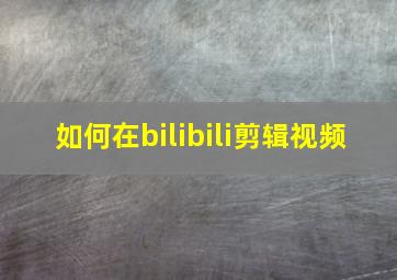 如何在bilibili剪辑视频