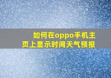 如何在oppo手机主页上显示时间天气预报