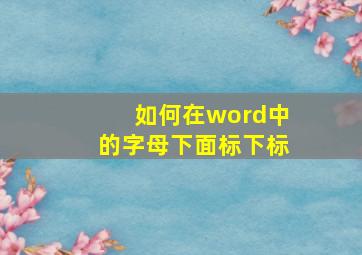 如何在word中的字母下面标下标