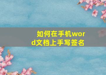 如何在手机word文档上手写签名