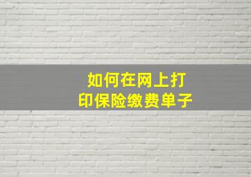 如何在网上打印保险缴费单子