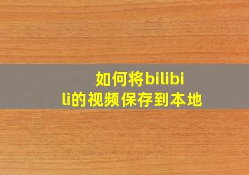 如何将bilibili的视频保存到本地