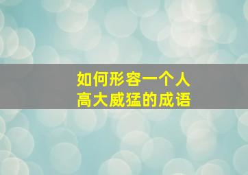 如何形容一个人高大威猛的成语