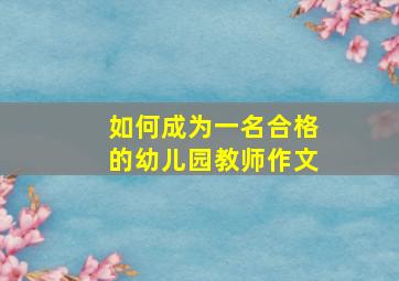 如何成为一名合格的幼儿园教师作文