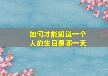 如何才能知道一个人的生日是哪一天