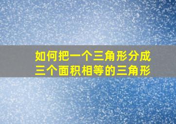 如何把一个三角形分成三个面积相等的三角形