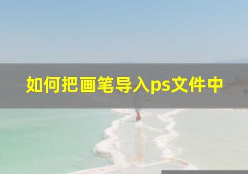 如何把画笔导入ps文件中