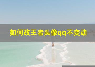 如何改王者头像qq不变动