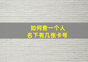 如何查一个人名下有几张卡号