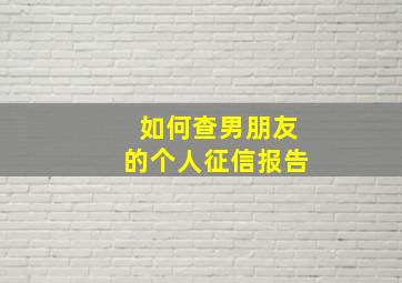 如何查男朋友的个人征信报告