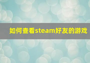 如何查看steam好友的游戏