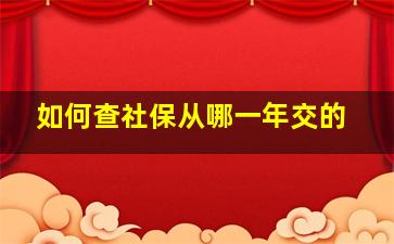 如何查社保从哪一年交的