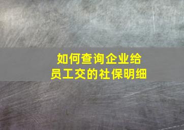 如何查询企业给员工交的社保明细