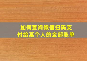 如何查询微信扫码支付给某个人的全部账单