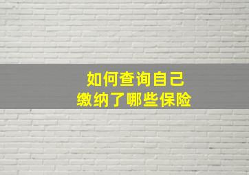 如何查询自己缴纳了哪些保险