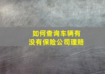 如何查询车辆有没有保险公司理赔