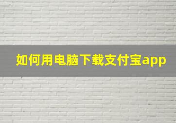 如何用电脑下载支付宝app