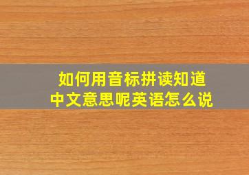 如何用音标拼读知道中文意思呢英语怎么说