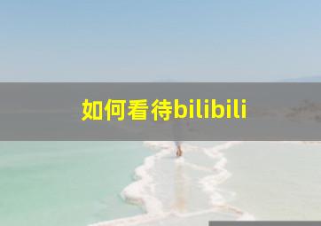 如何看待bilibili