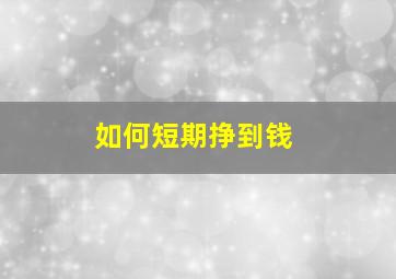 如何短期挣到钱