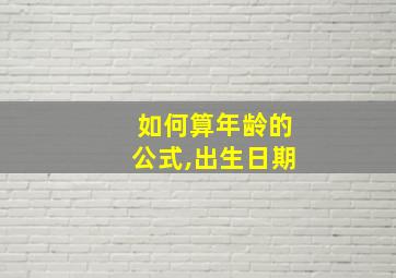 如何算年龄的公式,出生日期