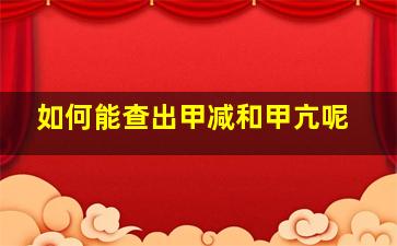 如何能查出甲减和甲亢呢