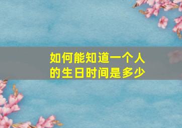 如何能知道一个人的生日时间是多少