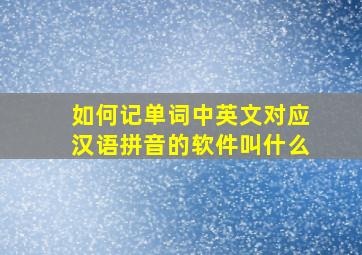 如何记单词中英文对应汉语拼音的软件叫什么