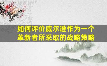 如何评价威尔逊作为一个革新者所采取的战略策略