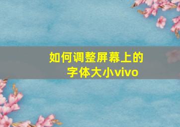 如何调整屏幕上的字体大小vivo