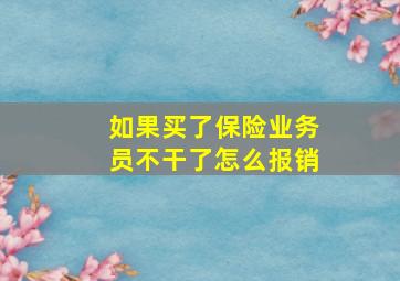 如果买了保险业务员不干了怎么报销