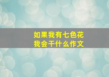 如果我有七色花我会干什么作文