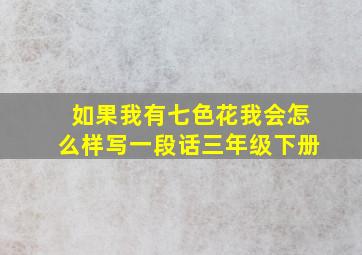 如果我有七色花我会怎么样写一段话三年级下册