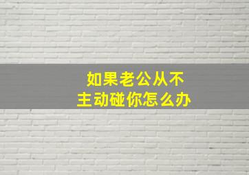 如果老公从不主动碰你怎么办